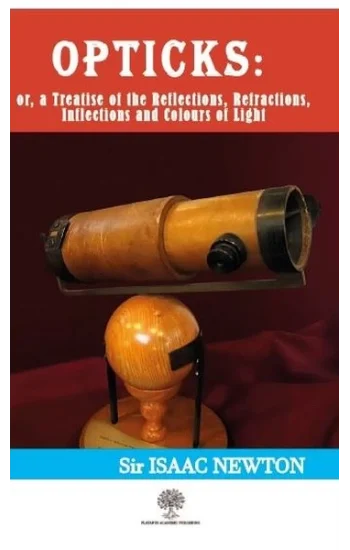 Opticks: Or a Treatise of the Reflections - Refractions-Inflections and Colours of Light