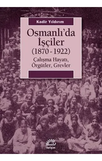 Osmanlıda İşçiler: 1870-1922 Çalışma Hayatı, Örgütler, Grevler