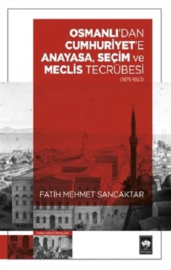 Osmanlıdan Cumhuriyete Anayasa, Seçim ve Meclis Tecrübesi (1876-1923)