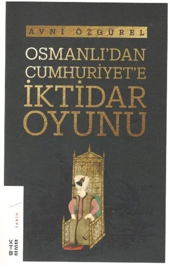 Osmanlıdan Cumhuriyete İktidar Oyunu