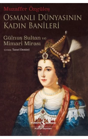 Osmanlı Dünyasının Kadın Banileri – Gülnuş Sultan ve Mimari Mirası