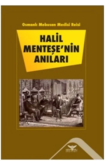 Osmanlı Mebusan Meclisi Reisi Halil Menteşenin Anıları