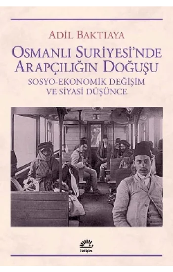 Osmanlı Suriyesinde Arapçılığın Doğuşu (Sosyo-Ekonomik Değişim ve Siyasi Düşünce)