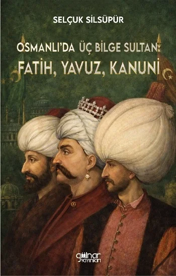 Osmanlı’da Üç Bilge Sultan: Fatih, Yavuz, Kanuni