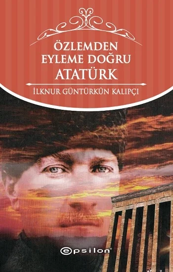 Özlemden Eyleme Doğru Atatürk