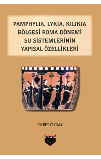 Pamphylia, Lykia, Kilikia Bölgesi Roma Dönemi Su Sistemlerinin Yapısal Özellikleri