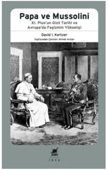 Papa Ve Mussolini XI. Piusun Gizli Tarihi ve Avrupada Faşizmin Yükselişi