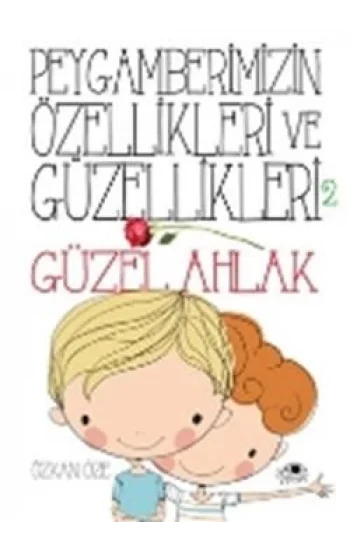 Peygamberimizin Özellikleri ve Güzellikleri 2 : Güzel Ahlak