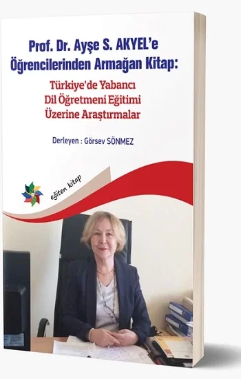 Prof. Dr. Ayşe S. Akyele Öğrencilerinden Armağan Kitap- Türkiyede Yabancı Dil Öğretmeni Eğitimi Üzerine Araştırmalar