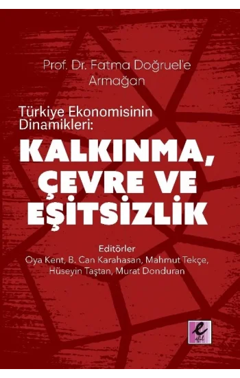 Prof. Dr. Fatma Doğruele Armağan Türkiye Ekonomisinin Dinamikleri:  Kalkınma, Çevre ve Eşitsizlik
