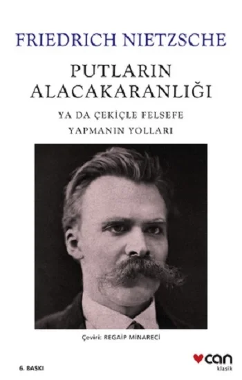 Putların Alacakaranlığı Ya Da Çekiçle Felsefe Yapmanın Yolları