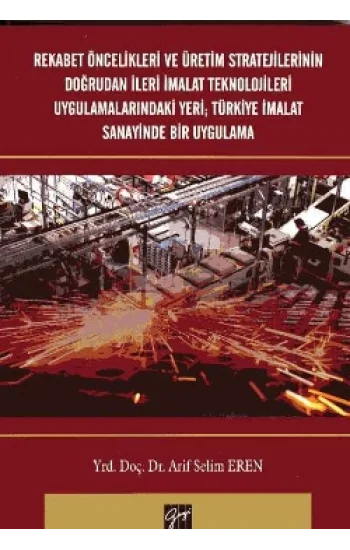 Rekabet Öncelikleri ve Üretim Stratejilerinin Doğrudan İleri İmalat Teknolojileri Uygulamalarındaki Yeri ; Türkiye İmalat Sanayi