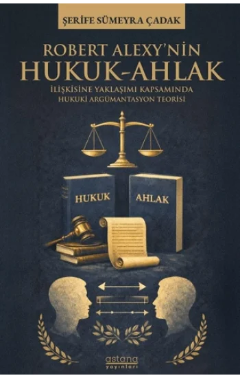 Robert Alexy’nin Hukuk-Ahlak İlişkisine Yaklaşımı Kapsamında Hukuki Argümantasyon Teorisi