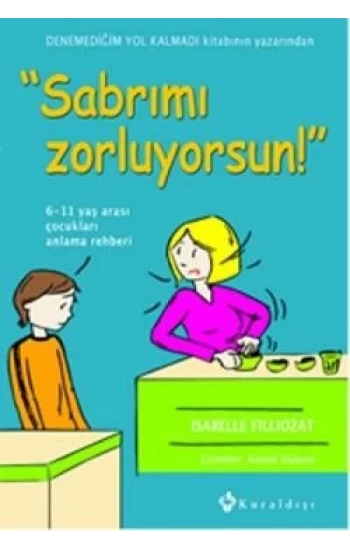 Sabrımı Zorluyorsun! 6-11 Yaş Arası Çocukları Anlama Rehberi