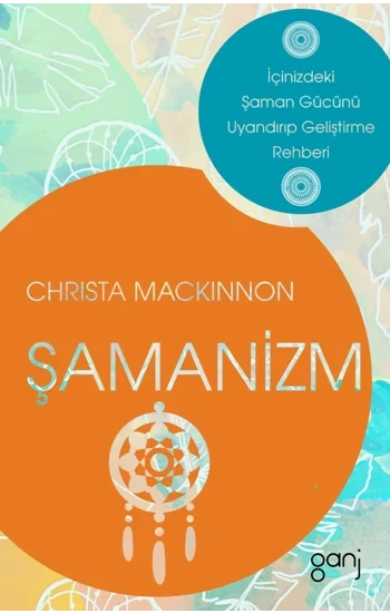 Şamanizm - İçinizdeki Şaman Gücünü Uyandırıp Geliştirme Rehberi