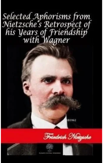Selected Aphorisms from Nietzsches Retrospect of his Years of Friendship with Wagner