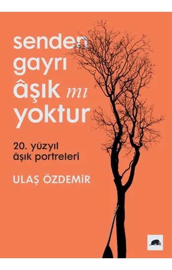 Senden Gayrı Aşık mı Yoktur – 20. Yüzyıl Aşık Portreleri