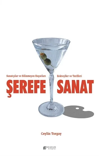 Şerefe Sanat- Sanatçılar ve Bilinmeyen Hayatları Kokteyller ve Tarifleri