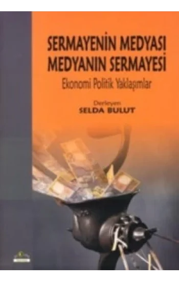 Sermayenin Medyası Medyanın Sermayesi : Ekonomi Politik Yaklaşımlar