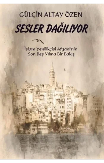 Sesler Dağılıyor İslam Yenilikçisi Afganinin Son Beş Yılına Bir Bakış