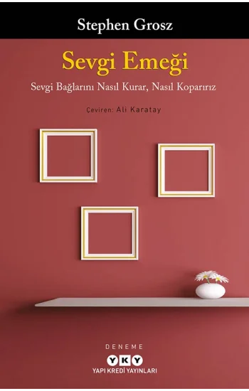 Sevgi Emeği;Sevgi Bağlarını Nasıl Kurar, Nasıl Koparırız