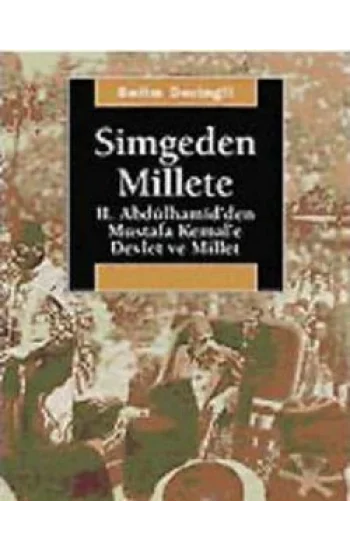 Simgeden Millete: II. Abdülhamidden Mustafa Kemale Devlet ve Millet