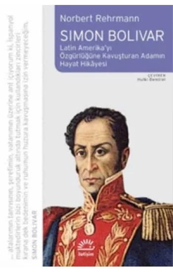 Simon Bolivar: Latin Amerikayı Özgürlüğe Kavuşturan Adamın Hayat Hikayesi