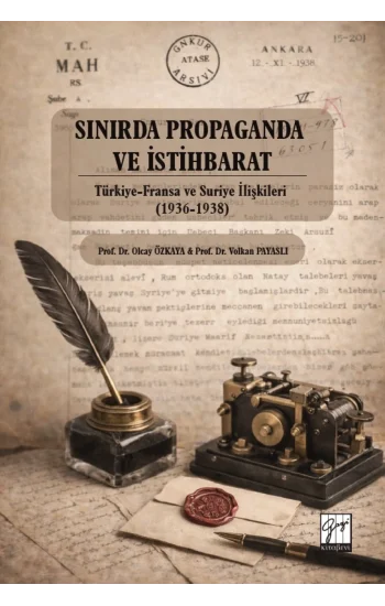 Sınırda Propaganda Ve İstihbarat: Türkiye-Fransa Ve Suriye İlişkileri (1936-1938)