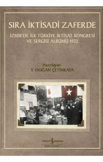 Sıra İktisadi Zaferde - İzmir’de İlk Türkiye İktisat Kongresi ve Sergisi Albümü - 1923