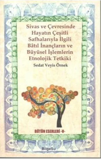 Sivas Ve Çevresinde Hayatın Çeşitli Safhalarıyla İlgili Batıl İnançların ve Büyüsel İşlemlerin Etnolojik Tetkiki
