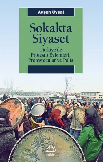 Sokakta Siyaset: Türkiyede Protesto Eylemleri, Protestocular ve Polis