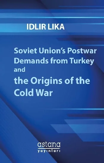 Soviet Unions Postwar Demands from Turkey and the Origins of the Cold War