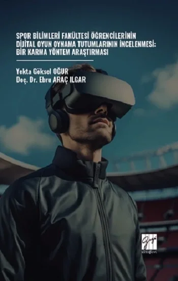 Spor Bilimleri Fakültesi Öğrencilerinin Dijital Oyun Oynama Tutumlarının İncelenmesi: Bir Karma Yöntem Araştırması