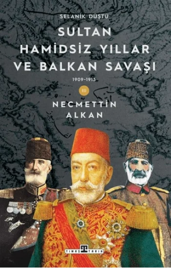 Sultan Hamidsiz Yıllar ve Balkan Savaşı - Selanik Düştü