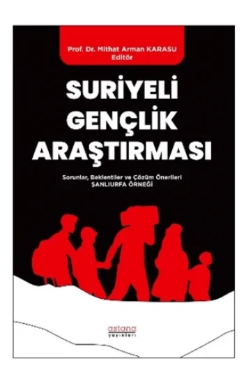 Suriyeli Gençlik Araştırması - Sorunlar, Beklentiler ve Çözüm Önerileri: Şanlıurfa Örneği