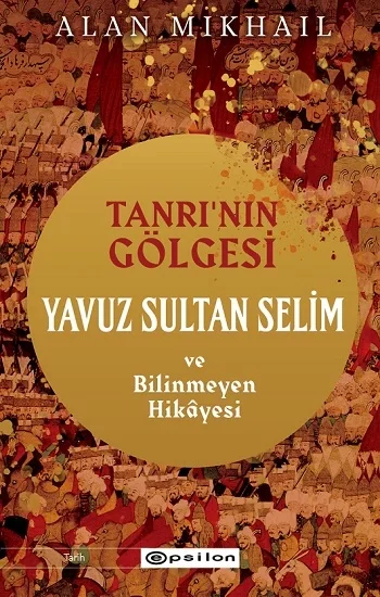 Tanrının Gölgesi Yavuz Sultan Selim ve Bilinmeyen Hikayesi