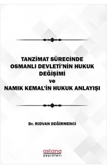 Tanzimat Sürecinde Osmanlı Devletinin hukuk Değişimi Namık Kemalin Hukuk Anlayışı