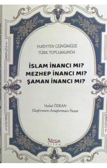 Tarihten Günümüze Türk Toplumunda - İslam İnancı mı?  Mezhep İnancı mı? Şaman İnancı mı?