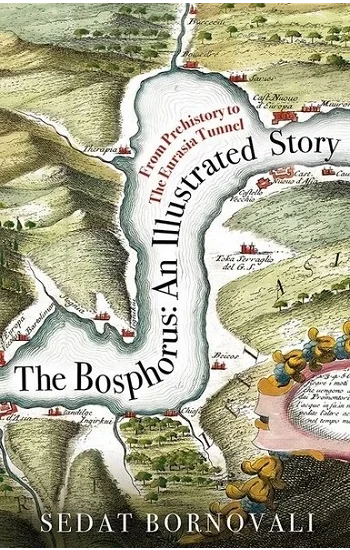 The Bosphorus: An Illustrated Story - Boğaziçinin Tarih Atlası (İngilizce)