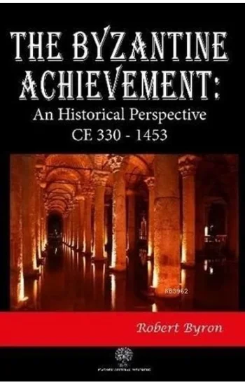 The Byzantine Achievement: An Historical Perspective CE 330 - 1453