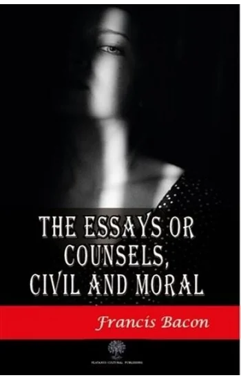 The Essays or Counsels Civil and Moral
