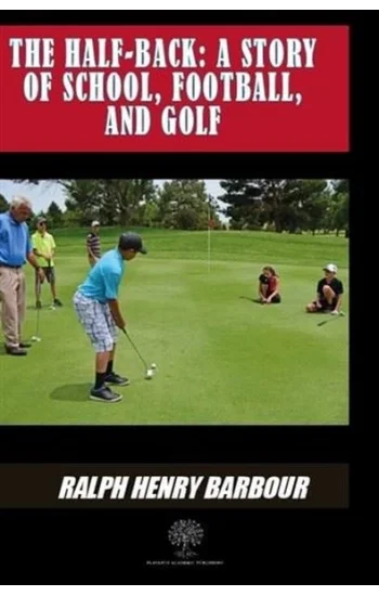 The Half - Back: A Story Of School Football And Golf