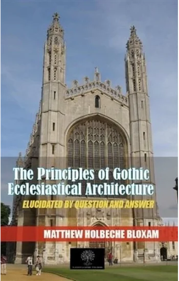 The Principles Of Gothic Ecclesiastical Architecture