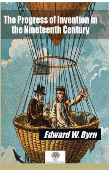 The Progress of Invention in the Nineteenth Century