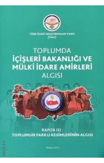 Toplumda İçişleri Bakanlığı Ve Mülki İdare Amirleri Algısı - Rapor 3 Toplumun Farklı Kesimlerinin Algısı