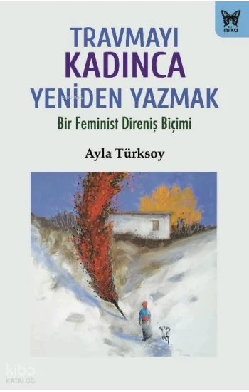 Travmayı Kadınca Yeniden Yazmak;Bir Feminist Direniş Biçimi
