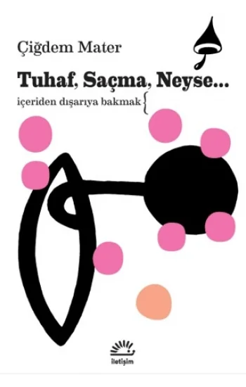 Tuhaf, Saçma, Neyse...