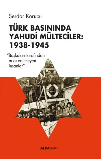 Türk Basınında Yahudi Mülteciler : 1938-1945 “Başkaları Tarafından Arzu Edilmeyen İnsanlar”