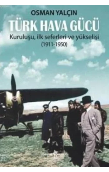 Türk Hava Gücü - Kuruluşu, İlk Seferleri ve Yükselişi (1911-1950)