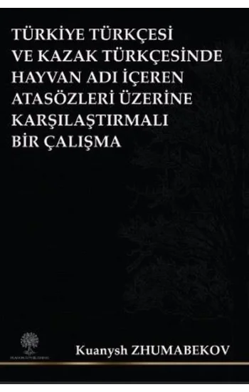 Türkiye Türkçesi ve Kazak Türkçesinde Hayvan Adı İçeren Atasözleri Üzerine Karşılaştırmalı Bir Çalış